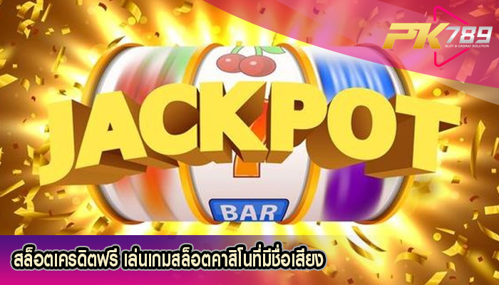สล็อตเครดิตฟรี เล่นเกมสล็อตคาสิโนที่มีชื่อเสียง