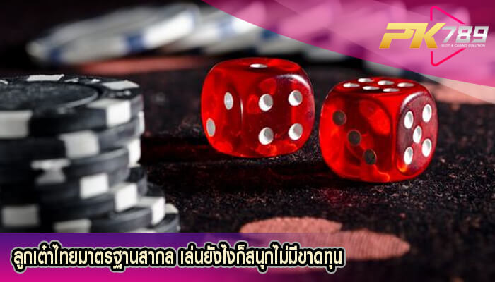 ลูกเต๋าไทยมาตรฐานสากล เล่นยังไงก็สนุกไม่มีขาดทุน