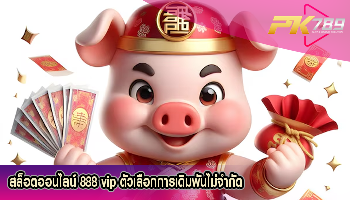 สล็อตออนไลน์ 888 vip ตัวเลือกการเดิมพันไม่จำกัด