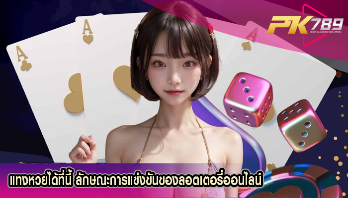 แทงหวยได้ที่นี้ ลักษณะการแข่งขันของลอตเตอรี่ออนไลน์