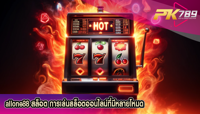 allone88 สล็อต การเล่นสล็อตออนไลน์ที่มีหลายโหมด