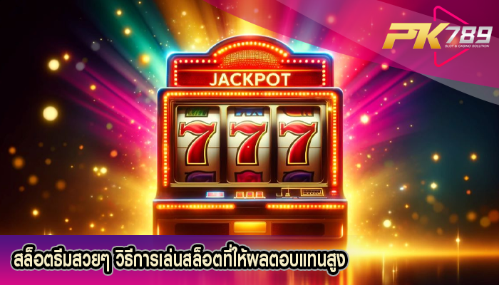 สล็อตธีมสวยๆ วิธีการเล่นสล็อตที่ให้ผลตอบแทนสูง