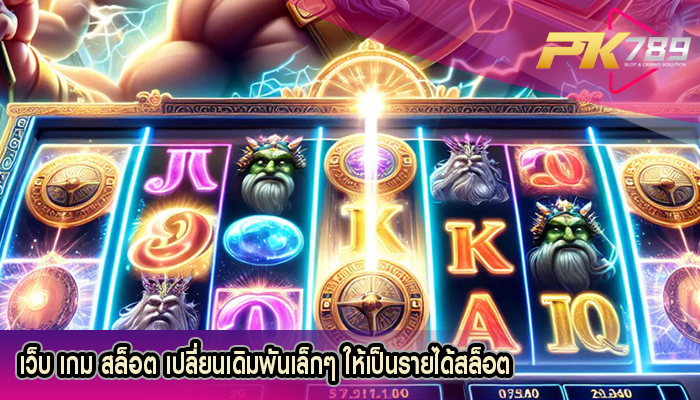 เว็บ เกม สล็อต เปลี่ยนเดิมพันเล็กๆ ให้เป็นรายได้สล็อต